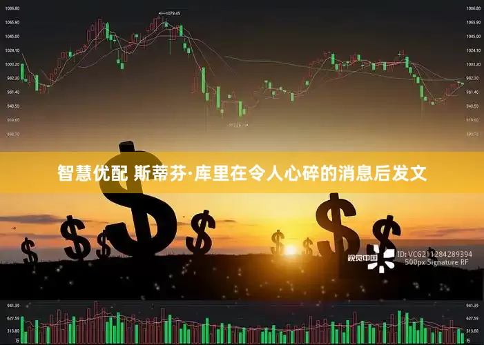智慧优配 斯蒂芬·库里在令人心碎的消息后发文