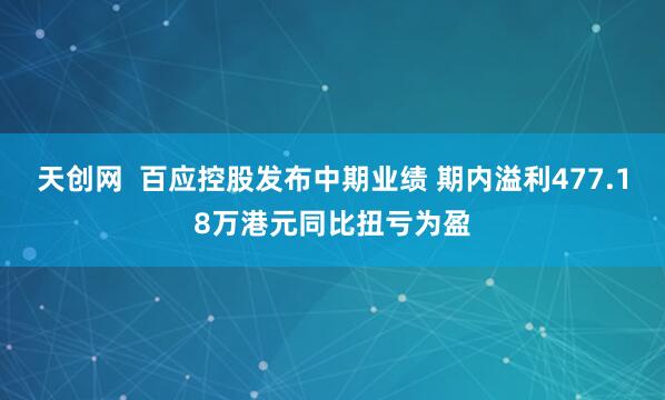 天创网  百应控股发布中期业绩 期内溢利477.18万港元同比扭亏为盈